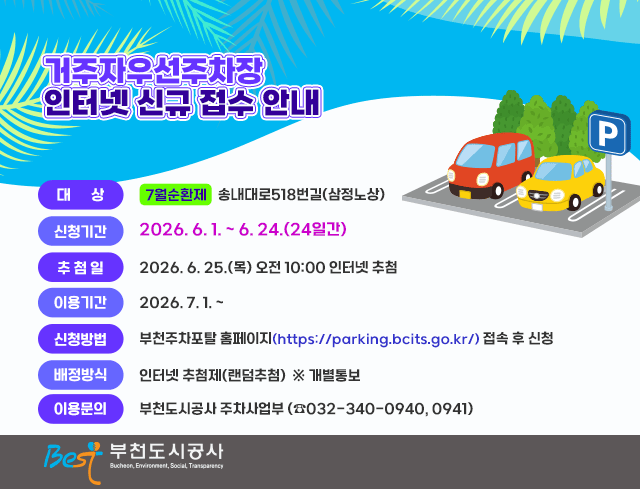 거주자우선주차장 인터넷 신규 접수 안내    ○ 대    상: [7월순환제]송내대로518번길(삼정노상)   ○ 신청기간: 2026. 6. 1. ~ 6. 24.(24일간)   ○ 추 첨 일: 2026. 6. 25.(목) 오전 10:00 인터넷 추첨   ○ 이용기간: 2026. 7. 1. ~    ○ 신청방법: 부천주차포탈 홈페이지(https://parking.bcits.go.kr/) 접속 후 신청   ○ 배정방식: 인터넷 추첨제(랜덤추첨)  ※ 개별통보     ○ 이용문의: 부천도시공사 주차사업부 (☎032-340-0940, 0941) 부천도시공사
